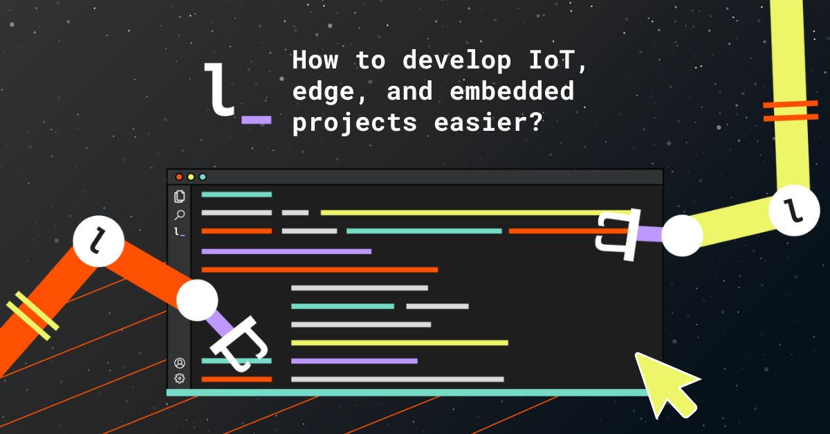 How to develop IoT, edge, and embedded projects easier?